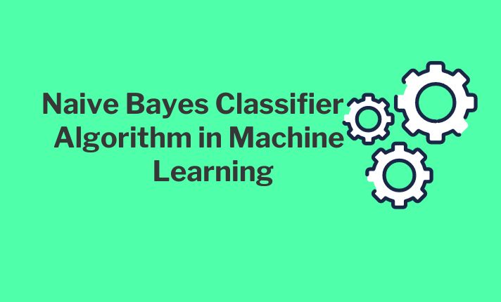 Naive Bayes Classifier Algorithm in Machine Learning