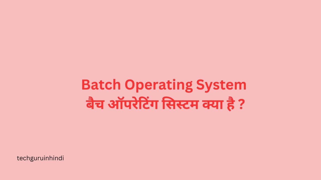 Batch Operating System in Hindi - बैच ऑपरेटिंग सिस्टम क्या है